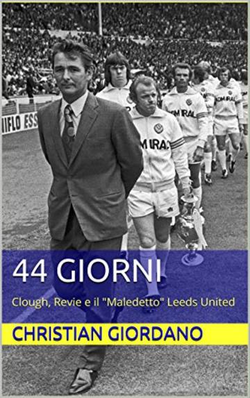 44 giorni: Clough, Revie e il "Maledetto" Leeds United (Football Portraits Vol. 3)